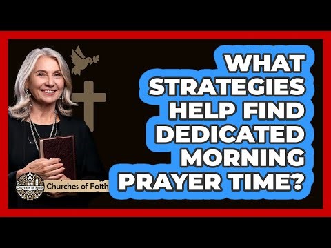 What Strategies Help Find Dedicated Morning Prayer Time?