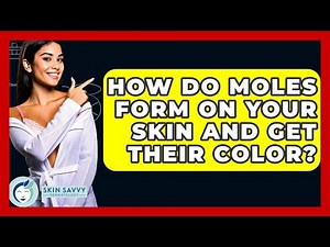How Do Moles Form On Your Skin And Get Their Color? - Skin Savvy Dermatology