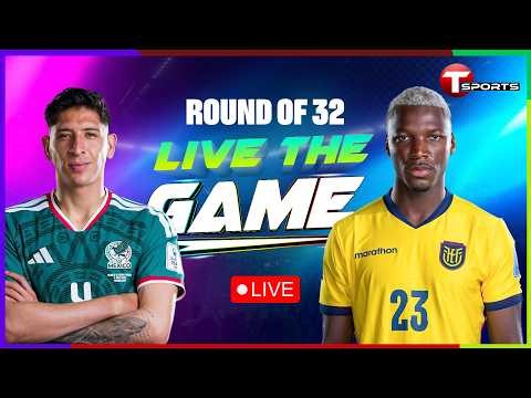 LIVE | Mexico vs Ecuador | Live The Game | Round of 32 | FIFA World Cup 2026 | T Sports
