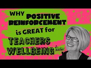 Teacher Wellbeing: Using Positive Reinforcement as A Teaching Strategy