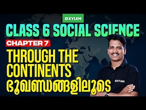 Class 6 Social Science | Through The Continents - ഭൂഖണ്ഡങ്ങളിലൂടെ Chapter 7 | Xylem Class 6