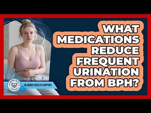 What Medications Reduce Frequent Urination From BPH?