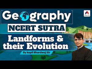 Landforms and their Evolution | Geography NCERT Sutra | NCERT for Geography UPSC | Kapil Sir