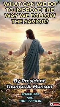 "What can we do to improve the way we follow the Savior" By President Monson - Short