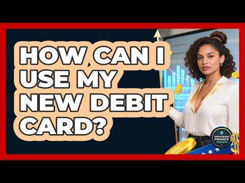 How Can I Use My New Debit Card?