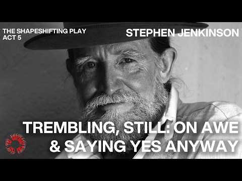 Trembling, Still: Saying Yes Anyway - A Conversation with Stephen Jenkinson (Act 5)
