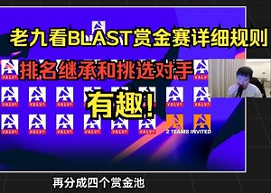 老九看BLAST赏金赛赛制详细解读 还有挑选对手和排名继承环节 有趣！