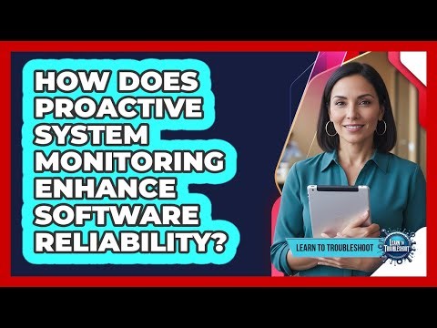 How Does Proactive System Monitoring Enhance Software Reliability?