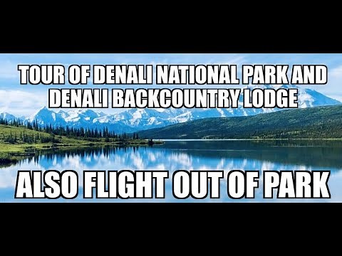Tour of Denali Back Country Lodge, tour Denali National Park, and flight out around Denali Mountain