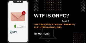 Wtf is Grpc? Part 2: Custom Notification(without Firebase) in Flutter and Golang.