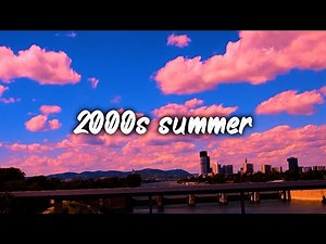 2000s summer vibes playlist ~nostalgia mix