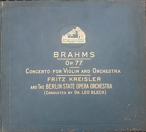Fritz Kreisler And The Berlin State Opera Orchestra Conducted By Dr. Leo Blech : Brahms - Op. 77 - Concerto For Violin And Orchestra