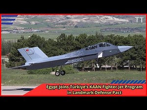 Egypt Joins Türkiye’s KAAN Fighter Jet Program in Landmark Defense Pact