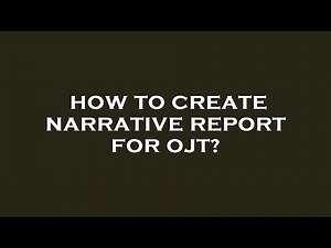 How to create narrative report for ojt?
