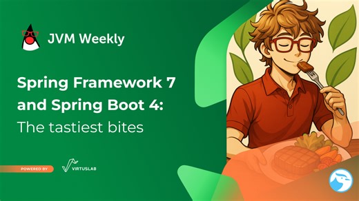 Spring Framework 7 and Spring Boot 4: The tastiest bites - JVM Weekly vol. 153
