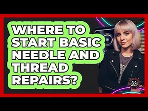 Where To Start Basic Needle And Thread Repairs?