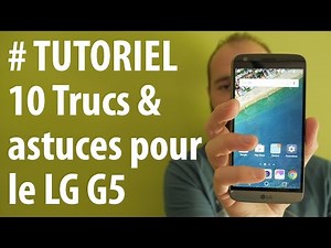 [TUTORIEL] LG G5 : 10 Trucs et astuces pour le LG G5