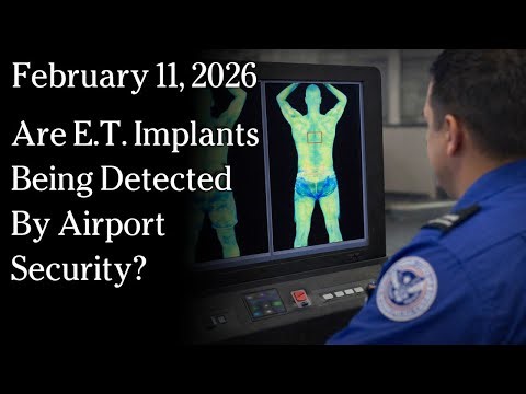Feb 11, 2026 - Are E.T. Implants Being Detected By Airport Security?