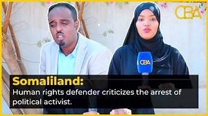 Somaliland Human rights defender criticizes the arrest of political activist | CBA