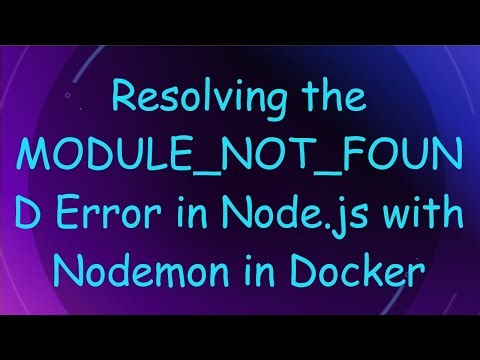 Resolving the MODULE_NOT_FOUND Error in Node.js with Nodemon in Docker