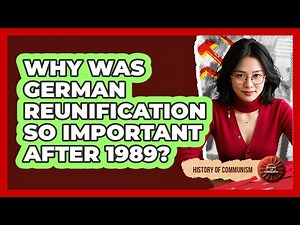 Why Was German Reunification So Important After 1989? - History of Communism