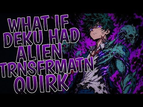 What If Deku Had Alien Transformation Quirk | Part 1