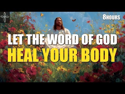 Let the Word of God Heal Your Body | 8 Hours of Healing Scriptures