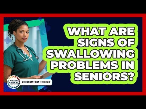 What Are Signs Of Swallowing Problems In Seniors?