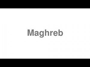 How to Pronounce "Maghreb"