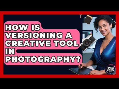 How Is Versioning A Creative Tool In Photography? - Image Review Studio