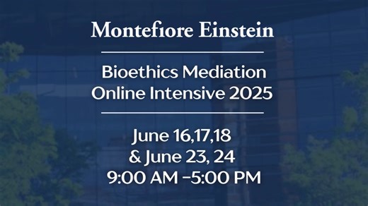 Montefiore Einstein Bioethics Mediation Online Intensive – Summer 2025 📅 June 16, 17, 18 & June 23, 24 🕘 9:00 AM – 5:00 PM (ET Learn bioethics mediation from the original course that pioneered the field! Join us for a dynamic, immersive virtual experience combining interactive lectures and small group role-play designed to build real-world mediation skills. Developed by internationally recognized leaders Nancy Dubler and Carol Liebman, this training equips healthcare professionals, ethics cons
