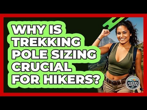 Why Is Trekking Pole Sizing Crucial For Hikers? - The Hiker's Advice