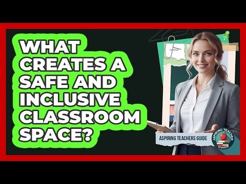 What Creates a Safe and Inclusive Classroom Space?
