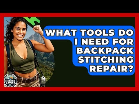 What Tools Do I Need For Backpack Stitching Repair? - The Hiker's Advice