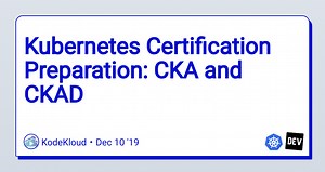 Kubernetes Certification Preparation: CKA and CKAD