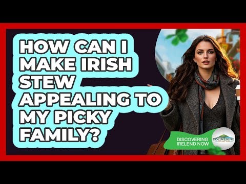How Can I Make Irish Stew Appealing To My Picky Family? - Discovering Ireland Now
