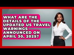 What Are the Details of the Updated US Travel Warnings Announced on April 30, 2025?