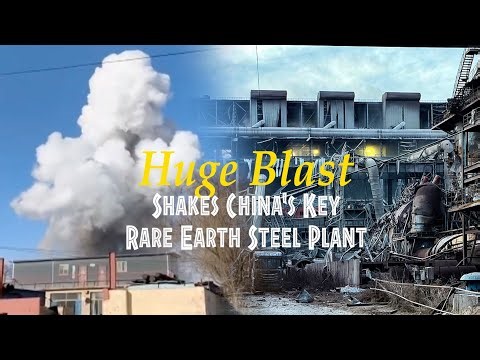 Massive explosion rocks major rare earth steel plant in northern China, killing 4 and injuring 82