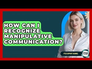 How Can I Recognize Manipulative Communication? - PTSD Support Channel