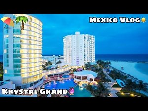 Krystal Grand - Cancun | Mexico 2024 Tour/Vlog