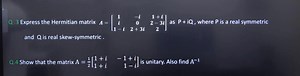 Q. 3 Express the Hermitian matrix A = \left[ \begin{array} { c ... | Filo