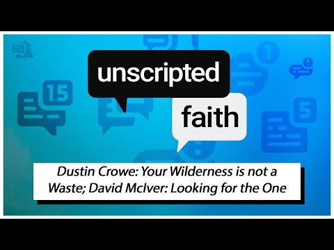 Unscripted Faith: Dustin Crowe: Your Wilderness is not a Waste; David McIver: Looking for the One
