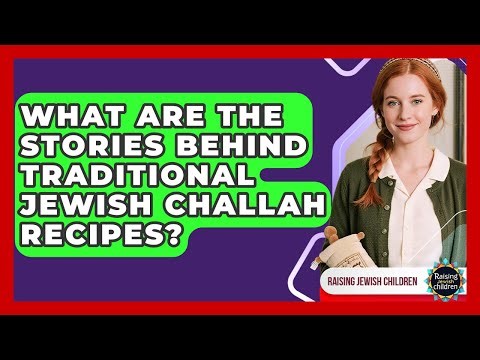 What Are The Stories Behind Traditional Jewish Challah Recipes? - Raising Jewish Children