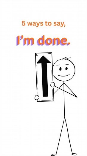 5 ways to say, I'm done.