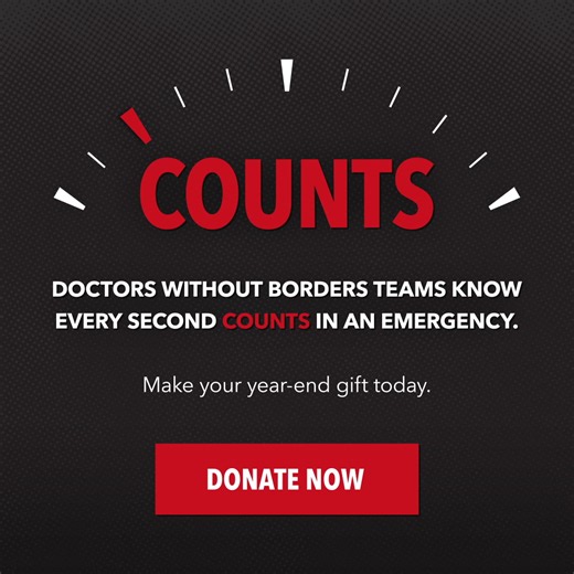Every second counts when lives are on the line. From Gaza to Sudan to Syria, Doctors Without Borders is a lifeline to people in crisis. Through conflict, outbreaks, natural disasters, and more, we deliver emergency medical aid wherever the needs are greatest—often at just a moment’s notice. Make your year-end gift today to power our lifesaving work >> | Doctors Without Borders/Médecins Sans Frontières (MSF)