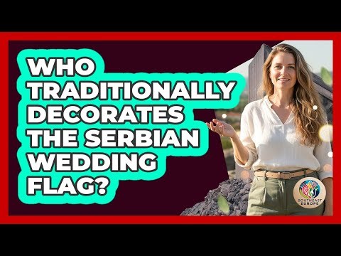 Who Traditionally Decorates The Serbian Wedding Flag?