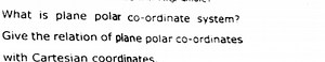 What is plane polar co-ordinate system?Give the relation of pl... | Filo