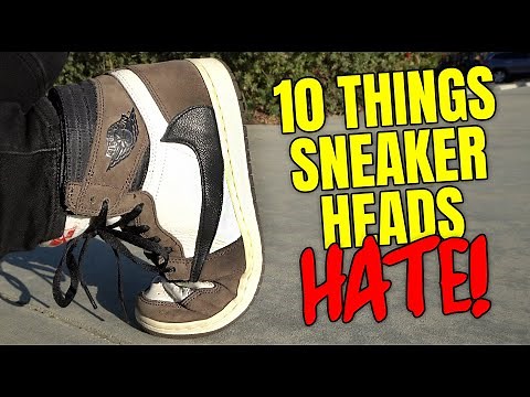 10 THINGS SNEAKERHEADS HATE!!