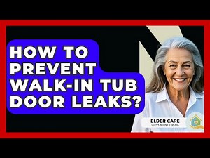 How To Prevent Walk-In Tub Door Leaks? - Elder Care Support Network