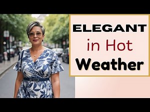 How to Dress Chic and Elegant in Hot Weather for Women Over 50 and 60!